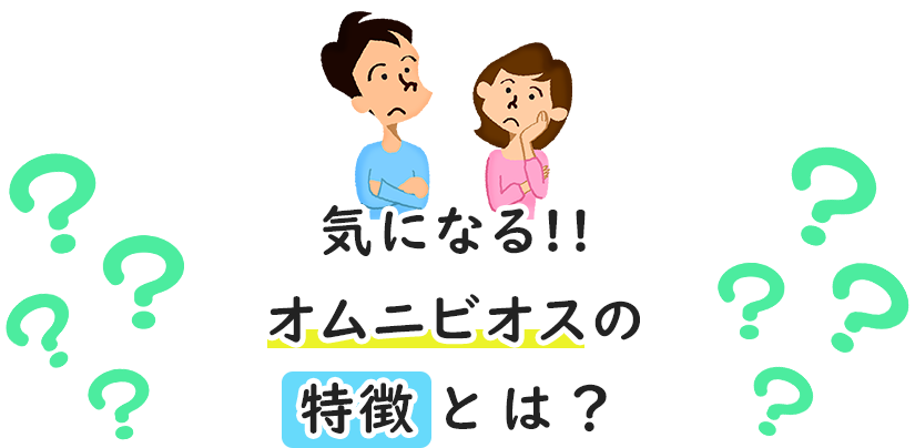 気になる!!オムニビオスの特徴とは？