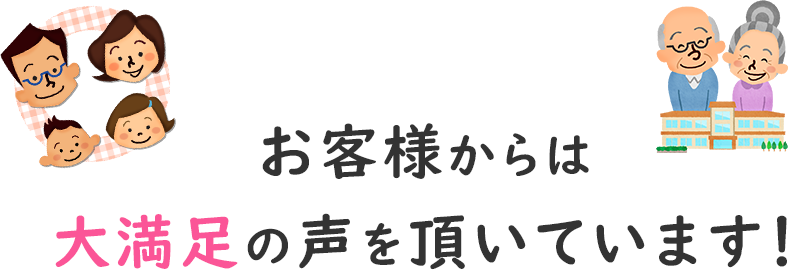 お客様からは大満足の声を頂いています！